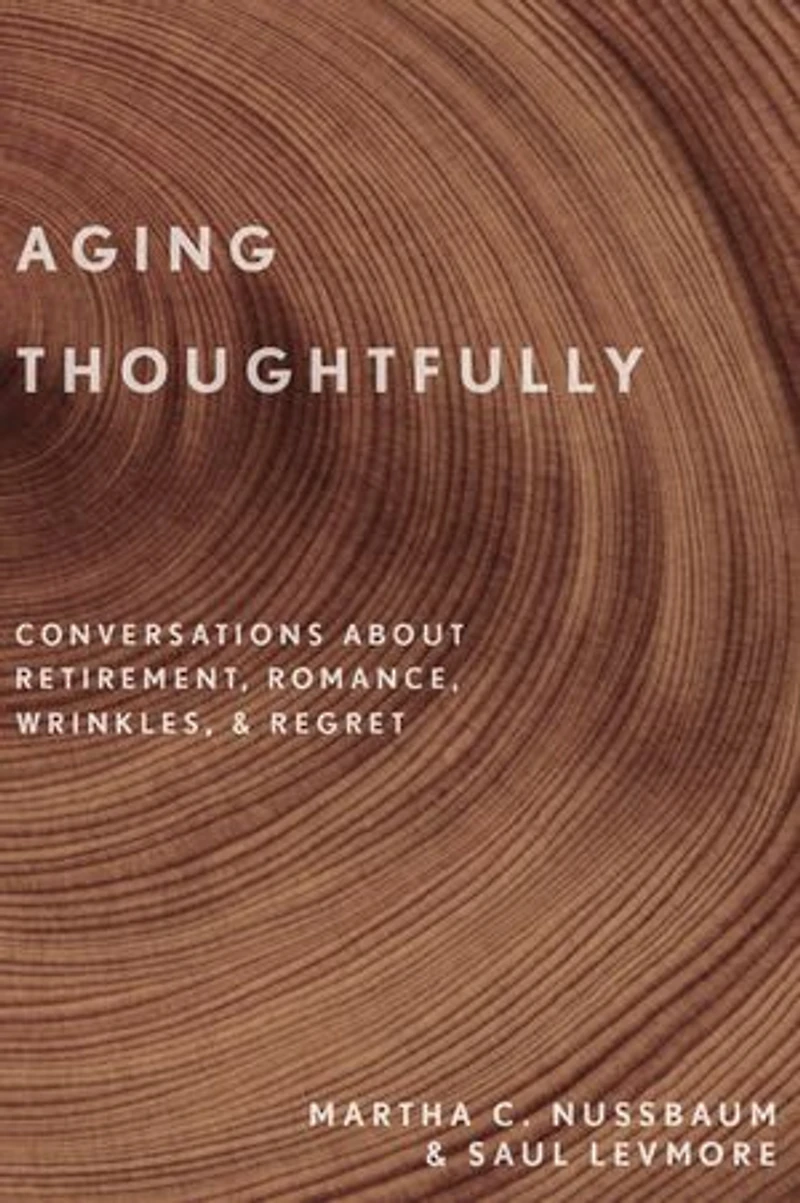 Aging Thoughtfully: Conversations about Retirement, Romance, Wrinkles, and Regrets