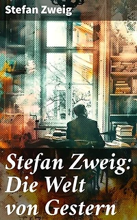 Stefan Zweig: Die Welt von Gestern: Eine intime Reflexion über Europa im 20. Jahrhundert, geprägt von persönlichen Erlebnissen, kulturellen Konflikten und historischen Umbrüchen