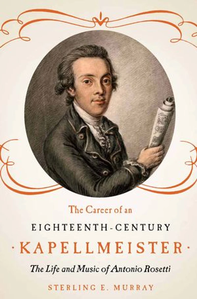 The Career of an Eighteenth-Century Kapellmeister: Life and Music Antonio Rosetti
