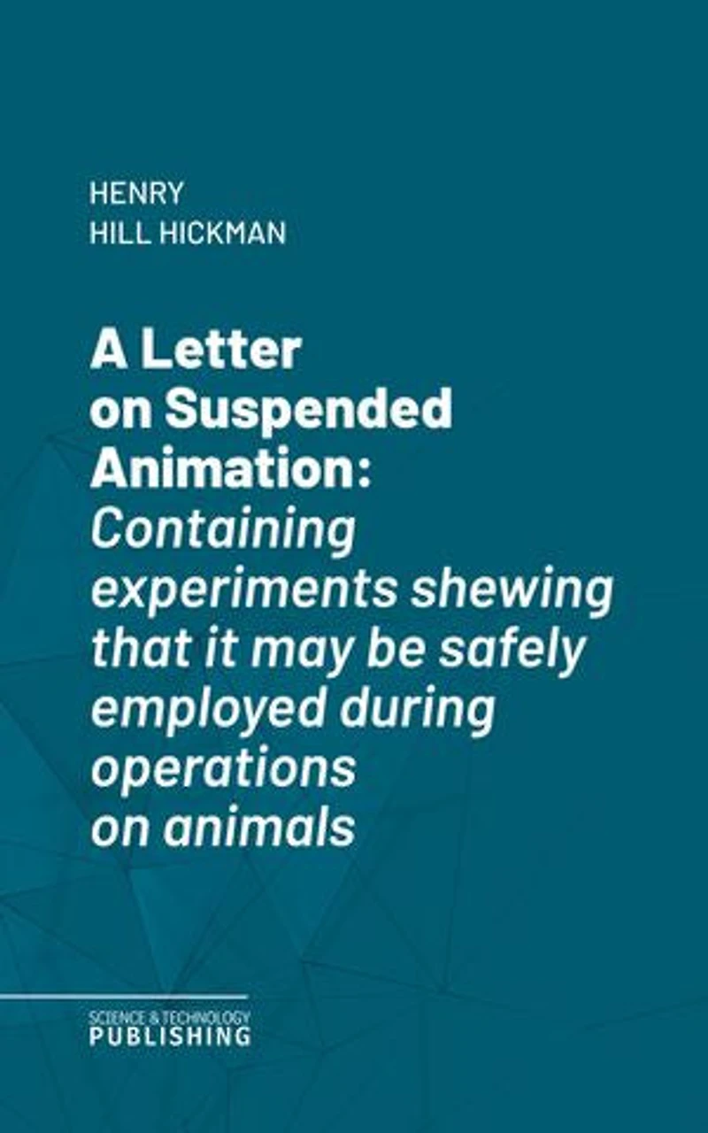 A Letter on Suspended Animation: Containing experiments shewing that it may be safely employed during operations on animals