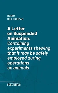 A Letter on Suspended Animation: Containing experiments shewing that it may be safely employed during operations on animals