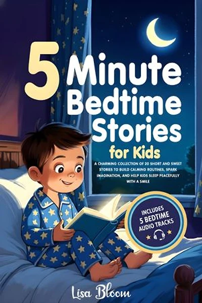 5-Minute Bedtime Stories for Kids: A Charming Collection of 20 Short and Sweet Stories to Build Calming Routines, Spark Imagination, and Help Kids Sleep Peacefully with a Smile