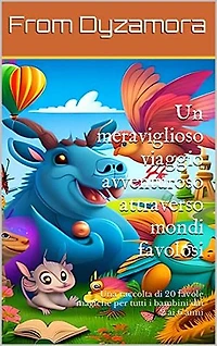 Un meraviglioso viaggio avventuroso attraverso mondi favolosi: Una raccolta di 20 favole magiche per tutti i bambini dai 2 ai 6 anni