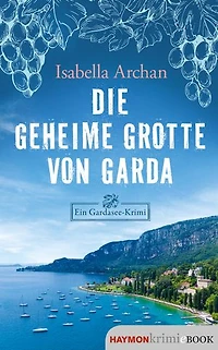 Die geheime Grotte von Garda: Ein Gardasee-Krimi