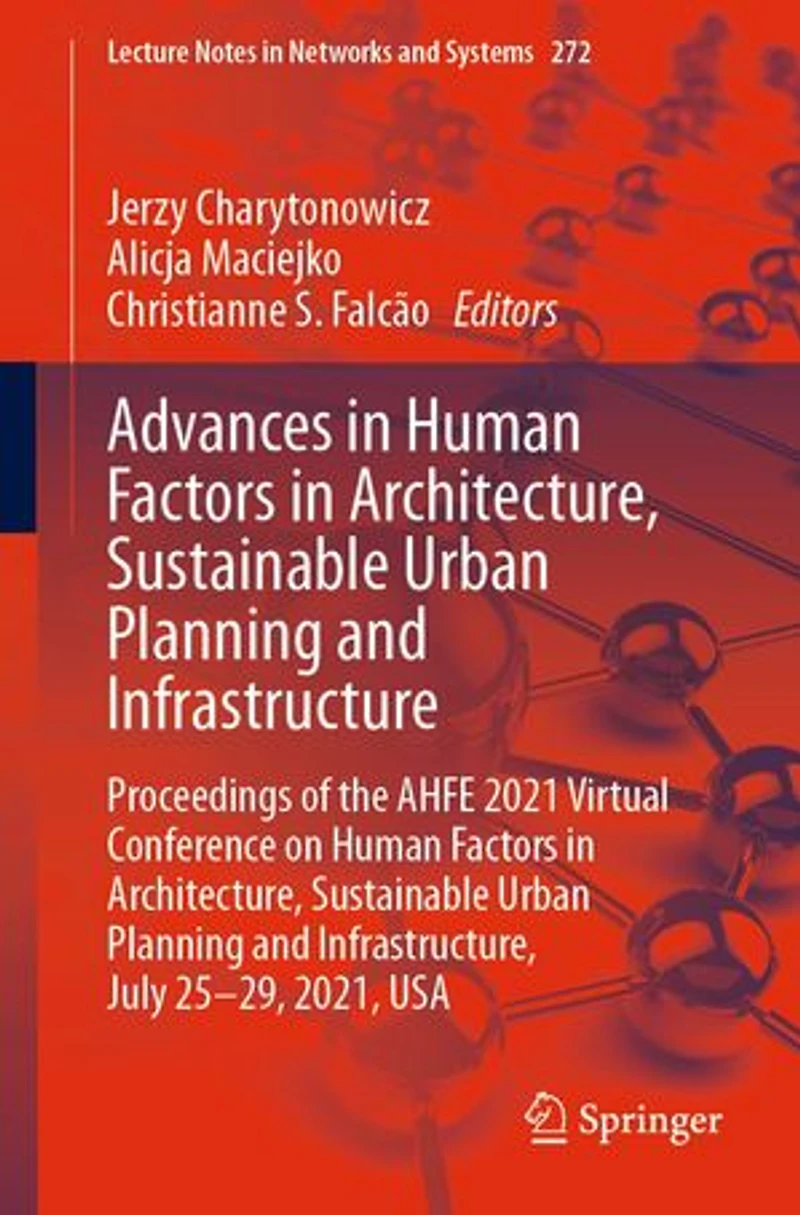 Advances Human Factors Architecture, Sustainable Urban Planning and Infrastructure: Proceedings of the AHFE 2021 Virtual Conference on Infrastructure, July 25-29, 2021, USA