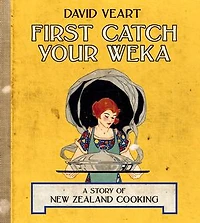 First Catch Your Weka: The Story of New Zealand Cooking
