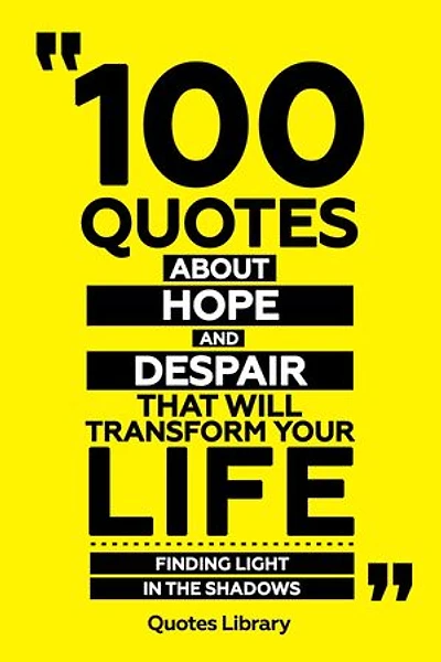 100 Quotes About Hope And Despair That Will Transform Your Life