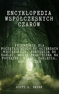 Encyklopedia współczesnych czarów: Przewodnik dla początkujących po ołtarzach wiccańskich, Narzędzia do zaklęć, Magia praktyczna na początek, Wiara, Zaklęcia, Magia, Cień