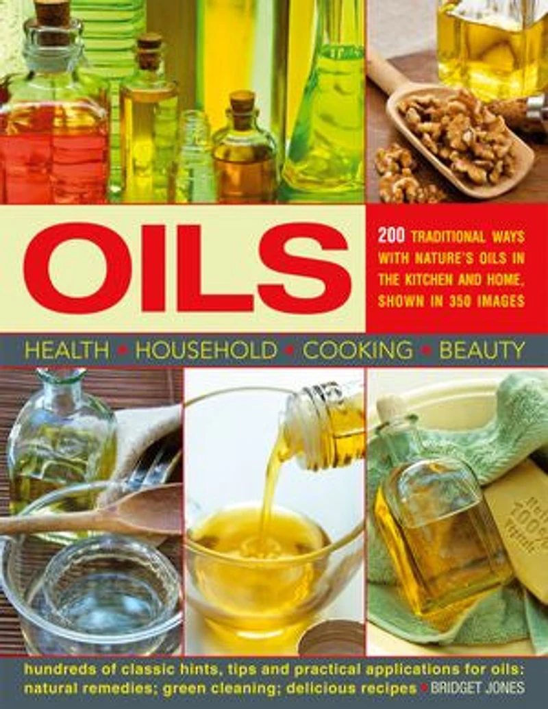 Oils: 200 Traditional Ways with Natures Oils in the Kitchen and Home, Shown in 350 Images