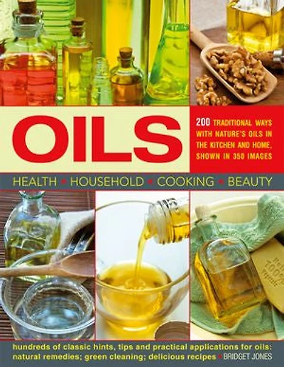 Oils: 200 Traditional Ways with Natures Oils in the Kitchen and Home, Shown in 350 Images