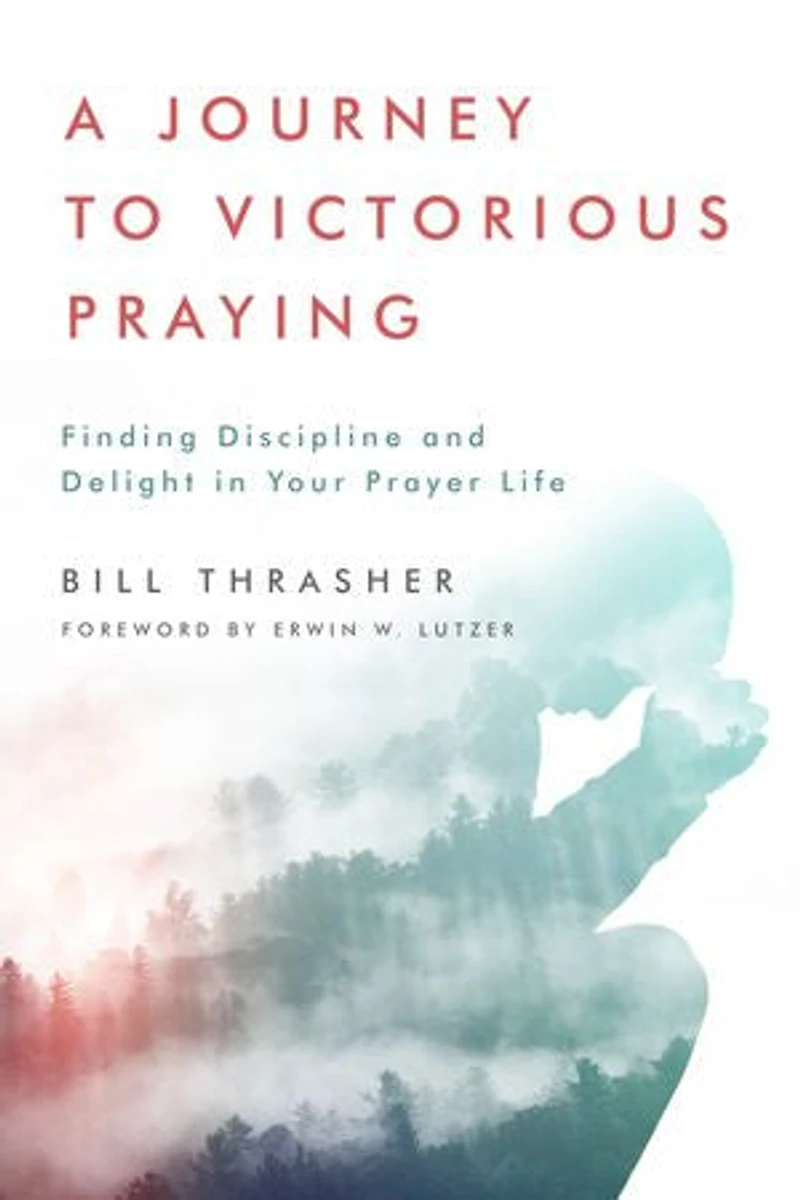 A Journey to Victorious Praying: Finding Discipline and Delight Your Prayer Life