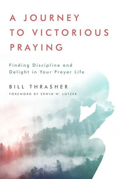 A Journey to Victorious Praying: Finding Discipline and Delight Your Prayer Life
