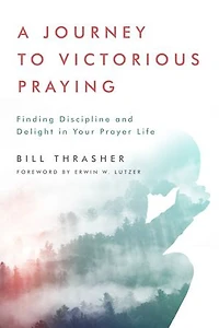 A Journey to Victorious Praying: Finding Discipline and Delight Your Prayer Life