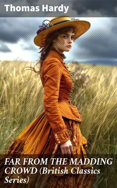 FAR FROM THE MADDING CROWD (British Classics Series): Enriched edition. Historical Romance Novel