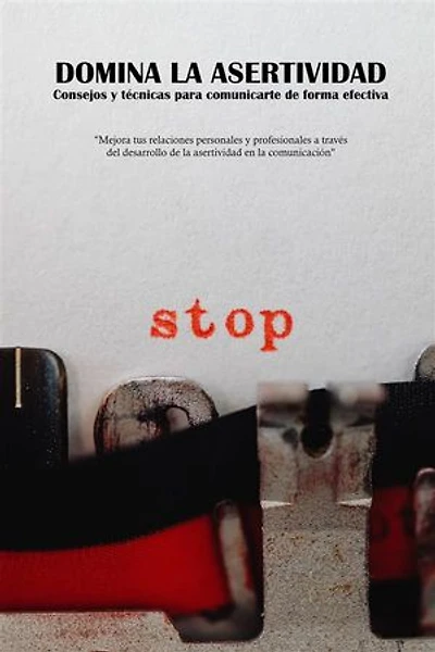 Domina la Asertividad: Consejos y técnicas para comunicarte de forma efectiva: Mejora tus relaciones personales y profesionales a través del desarrollo de la asertividad en la comunicación