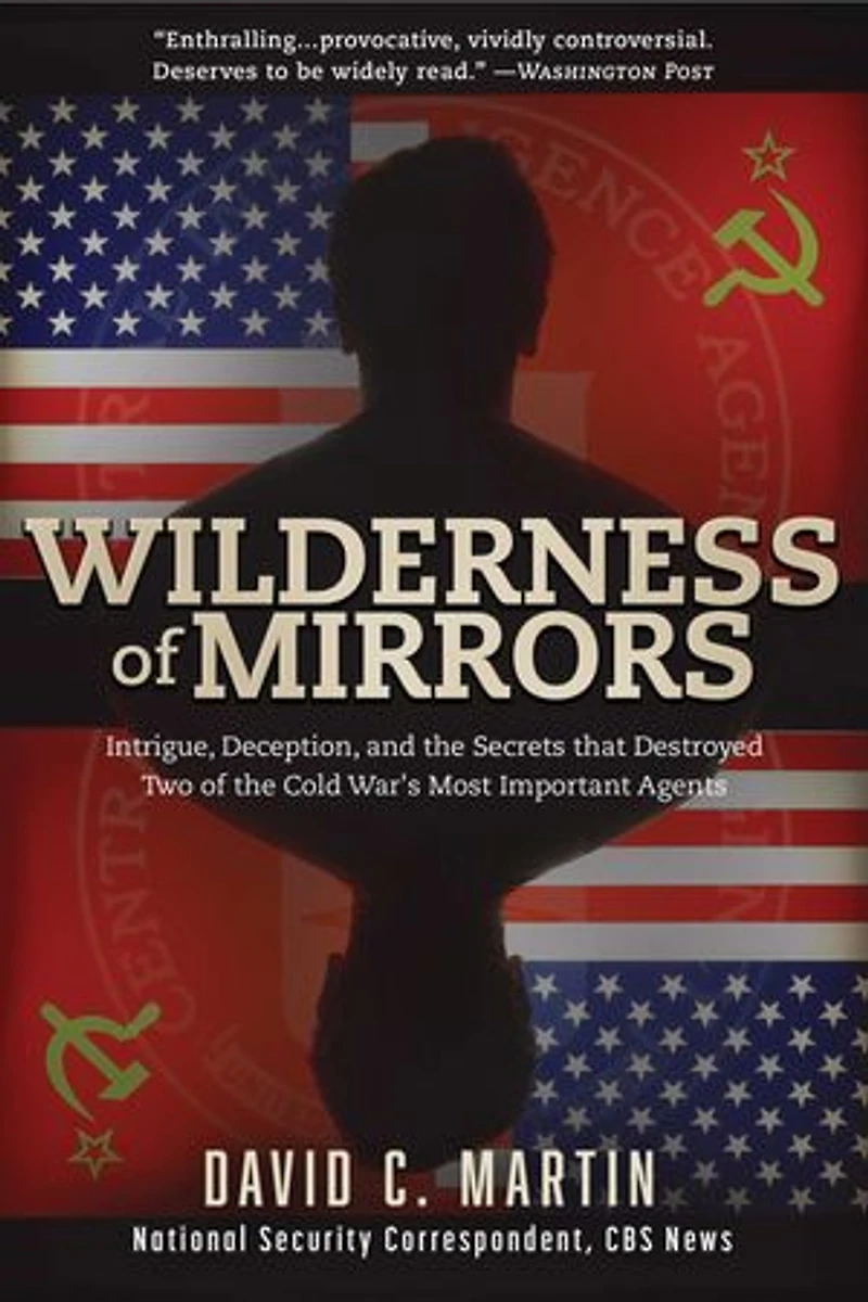 Wilderness of Mirrors: Intrigue, Deception, and the Secrets that Destroyed Two Cold War's Most Important Agents