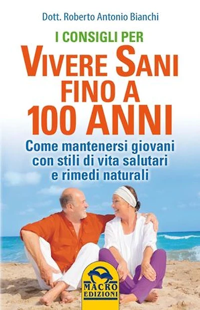 I consigli per vivere Sani fino a 100 anni: Come mantenersi giovani con stili di vita salutari e rimedi naturali