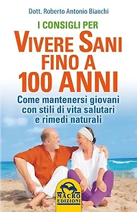 I consigli per vivere Sani fino a 100 anni: Come mantenersi giovani con stili di vita salutari e rimedi naturali