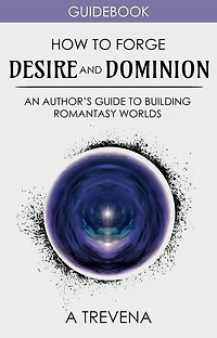 How to Forge Desire and Dominion: An Author’s Guide to Building Romantasy Worlds: Step By Step Worldbuilding, #14