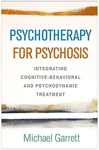Psychotherapy For Psychosis: Integrating Cognitive-behavioral And Psychodynamic Treatment