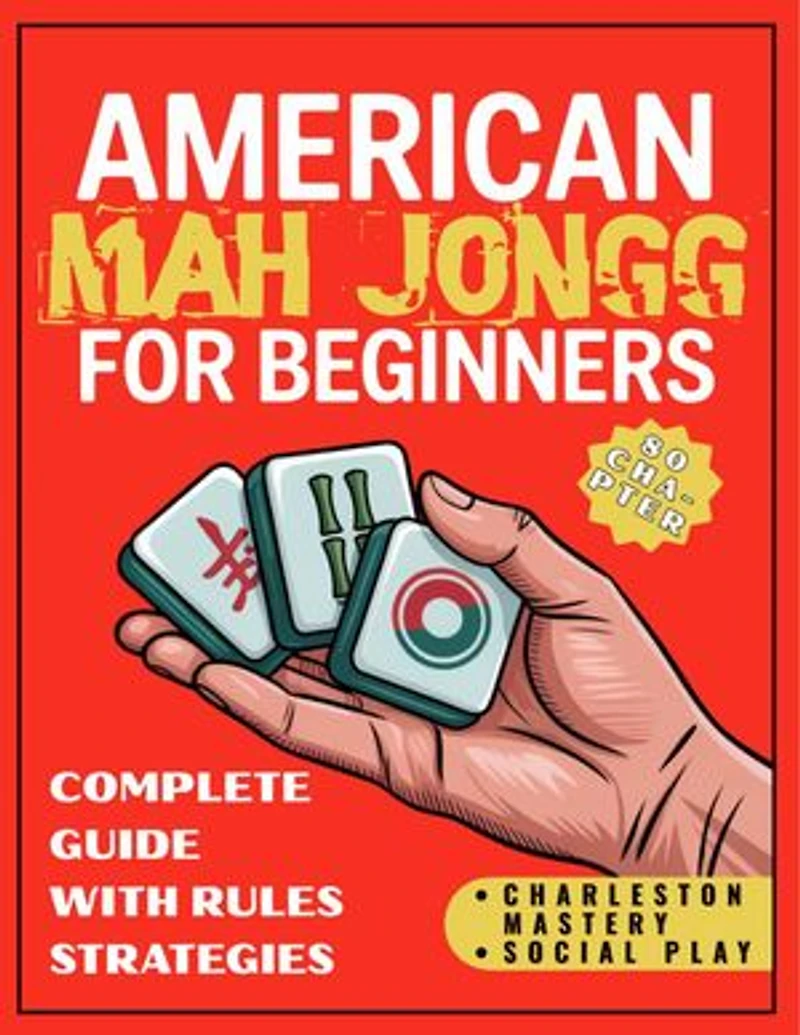 American Mah Jongg for Beginners: 80-Chapter Complete Guide with Rules, Strategies, Charleston Mastery & Social Play