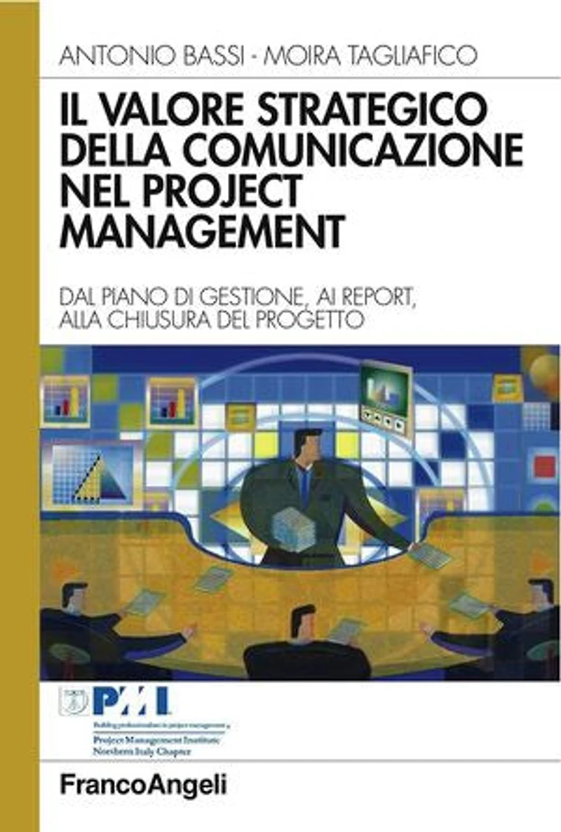 Il valore strategico della comunicazione nel project management. Dal piano di gestione, ai report, alla chiusura del progetto: Dal piano di gestione, ai report, alla chiusura del progetto