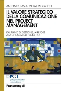 Il valore strategico della comunicazione nel project management. Dal piano di gestione, ai report, alla chiusura del progetto: Dal piano di gestione, ai report, alla chiusura del progetto