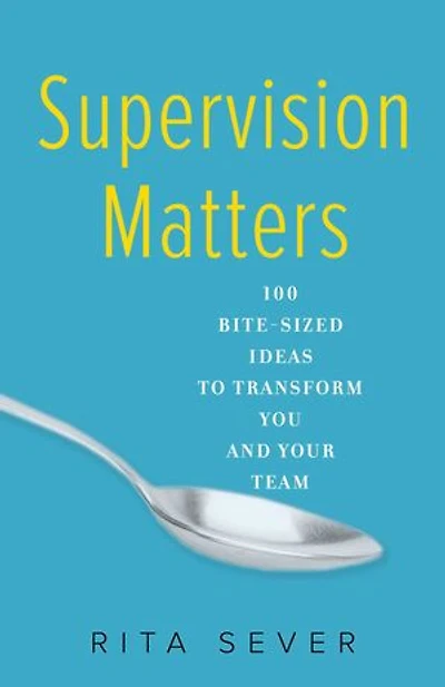 Supervision Matters: 100 Bite-sized Ideas To Transform You And Your Team