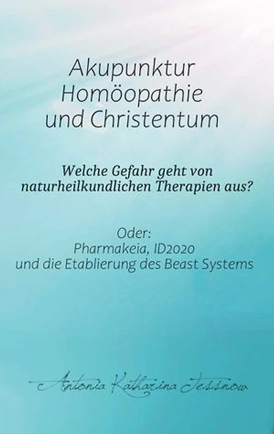 Akupunktur, Homöopathie und Christentum - Welche Gefahr geht von naturheilkundlichen Therapien aus?: Oder: Pharmakeia, ID2020 und die Etablierung des Beast Systems