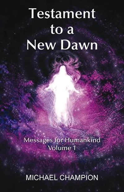 Testament To A New Dawn: Messages For Humankind - Volume 1