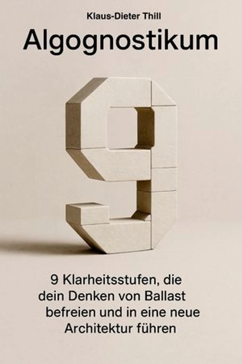 Algognostikum: 9 Klarheitsstufen, die dein Denken von Ballast befreien und in eine neue Architektur führen.