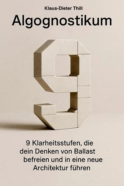 Algognostikum: 9 Klarheitsstufen, die dein Denken von Ballast befreien und in eine neue Architektur führen.