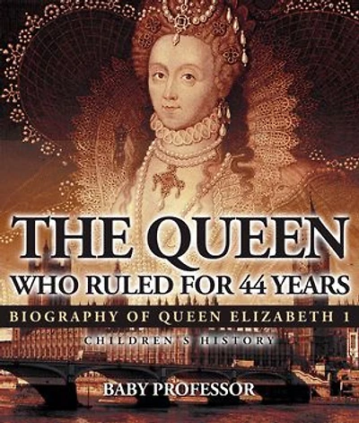 The Queen Who Ruled for 44 Years - Biography of Queen Elizabeth 1 | Children's Biography Books