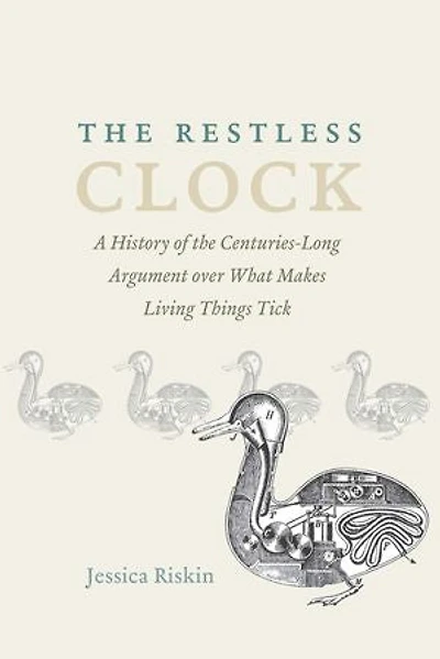 the Restless Clock: A History of Centuries-Long Argument over What Makes Living Things Tick