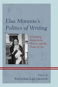 Elsa Morante's Politics of Writing: Rethinking Subjectivity, History, and the Power Art