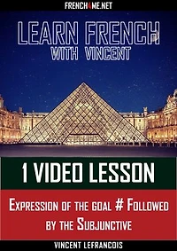 Learn French with Vincent - 1 video lesson - Expression of the goal # Followed by the Subjunctive