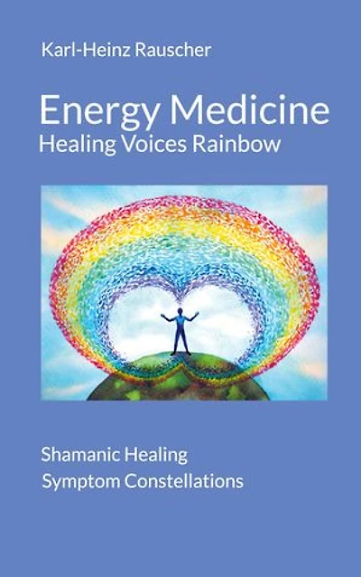 Energy Medicine: Healing Voices Rainbow: Shamanic + Symptom Constellations