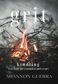Grit: Kindling to Relight the Wounded and Weary