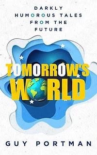 Tomorrow's World: Darkly Humorous Tales From The Future