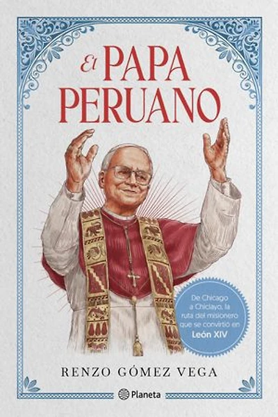 El Papa peruano: De Chicago a Chiclayo, la ruta del misionero que se convirtió en León XIV