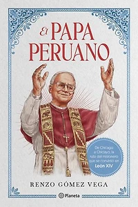 El Papa peruano: De Chicago a Chiclayo, la ruta del misionero que se convirtió en León XIV