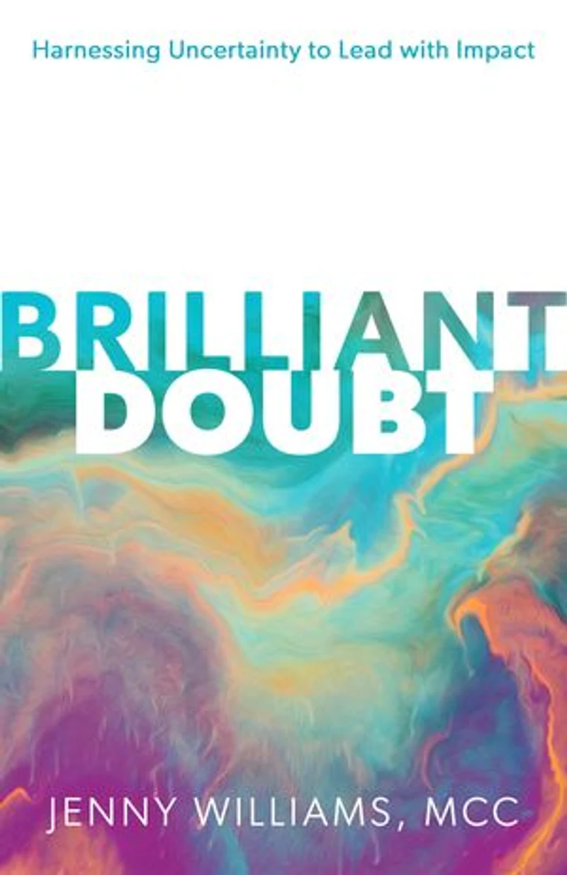 Brilliant Doubt: Harnessing uncertainty to lead with impact