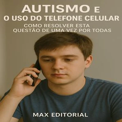 Autismo e o Uso do Telefone Celular: Como Resolver Esta Questão de Uma Vez Por Todas