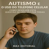 Autismo e o Uso do Telefone Celular: Como Resolver Esta Questão de Uma Vez Por Todas