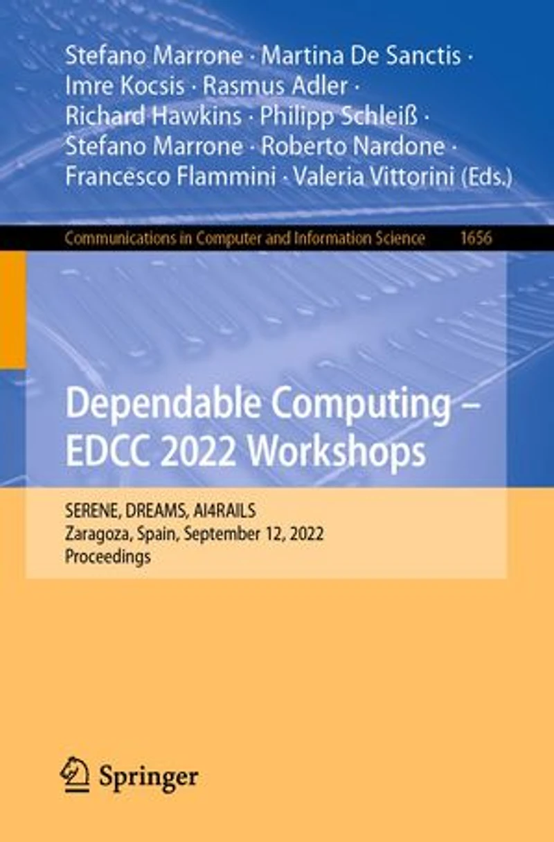 Dependable Computing - EDCC 2022 Workshops: SERENE, DREAMS, AI4RAILS, Zaragoza, Spain, September 12, 2022, Proceedings