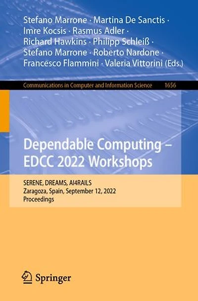 Dependable Computing - EDCC 2022 Workshops: SERENE, DREAMS, AI4RAILS, Zaragoza, Spain, September 12, 2022, Proceedings