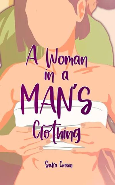 A Woman in a Man's Clothing: Disguised as a soldier, she thought she could outsmart everyone... except the one man who sees right through her.