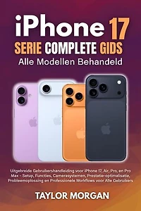 iPhone 17 Serie Complete Gids: Alle Modellen Behandeld: Uitgebreide Gebruikershandleiding voor iPhone 17, Air, Pro, en Pro Max - Setup, Functies, Camerasystemen, Prestatie-optimalisatie, Probleemoplossing en Professionele Workflows voor Alle Gebruikers