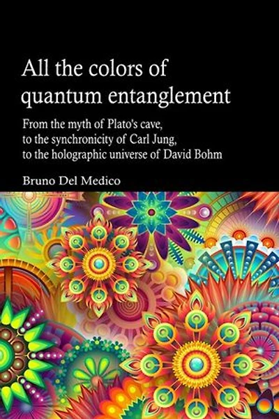 All the colors of quantum entanglement: From the myth of Plato's cave, to the synchronicity of Carl Jung, to the holographic universe of David Bohm. Quantum physics rejects materialism and reveals the spiritual component of the universe.