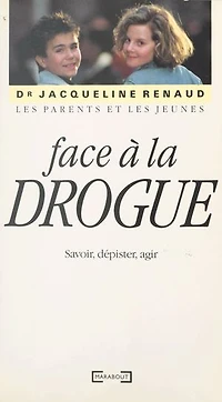 Les parents et les jeunes face à la drogue: Savoir, dépister, agir